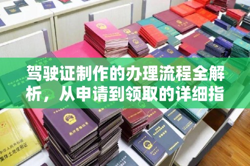 遵化市驾驶证制作的办理流程全解析，从申请到领取的详细指南