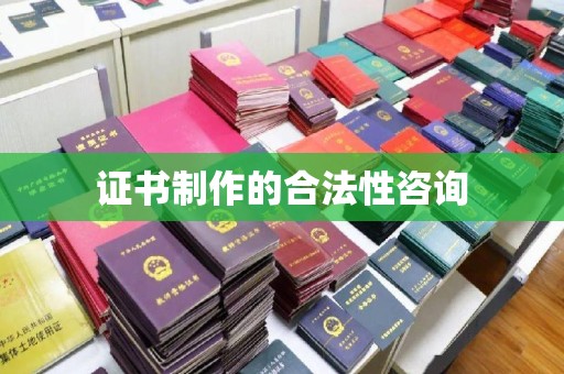 遵化市证书制作的合法性咨询