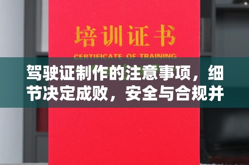 遵化市驾驶证制作的注意事项，细节决定成败，安全与合规并重