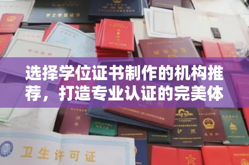 遵化市选择学位证书制作的机构推荐，打造专业认证的完美体验