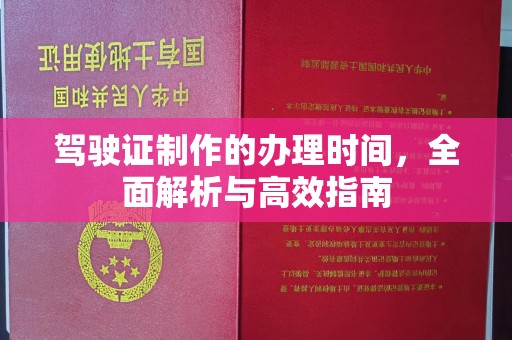 遵化市驾驶证制作的办理时间，全面解析与高效指南