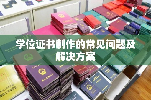 遵化市学位证书制作的常见问题及解决方案